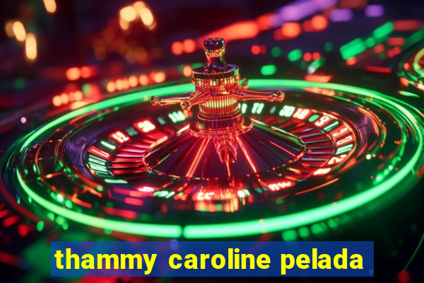 thammy caroline pelada